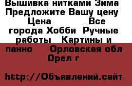 Вышивка нитками Зима. Предложите Вашу цену! › Цена ­ 5 000 - Все города Хобби. Ручные работы » Картины и панно   . Орловская обл.,Орел г.